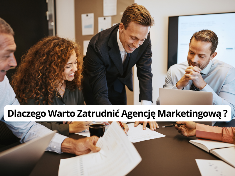 Dlaczego Warto Zatrudnić Agencję Marketingową?